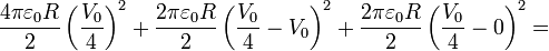 \frac{4\pi\varepsilon_0 R}{2}\left(\frac{V_0}{4}\right)^2+\frac{2\pi\varepsilon_0 R}{2}\left(\frac{V_0}{4}-V_0\right)^2+ \frac{2\pi\varepsilon_0 R}{2}\left(\frac{V_0}{4}-0\right)^2=