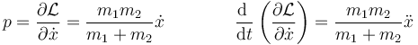 p=\frac{\partial\mathcal{L}}{\partial \dot{x}}=\frac{m_1m_2}{m_1+m_2}\dot{x}\qquad\qquad
\frac{\mathrm{d}\ }{\mathrm{d}t}\left(\frac{\partial\mathcal{L}}{\partial \dot{x}}\right)=\frac{m_1m_2}{m_1+m_2}\ddot{x}