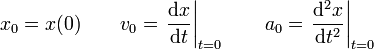 x_0=x(0) \qquad v_0 = \left.\frac{\mathrm{d}x}{\mathrm{d}t}\right|_{t=0} \qquad a_0 = \left.\frac{\mathrm{d}^2x}{\mathrm{d}t^2}\right|_{t=0}