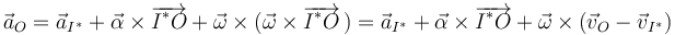 \vec{a}_O = \vec{a}_{I^{*}} + \vec{\alpha}\times\overrightarrow{I^{*}O}+\vec{\omega}\times(\vec{\omega}\times\overrightarrow{I^{*}O}\,)=\vec{a}_{I^{*}} + \vec{\alpha}\times\overrightarrow{I^{*}O}+\vec{\omega}\times(\vec{v}_O-\vec{v}_{I^{*}})