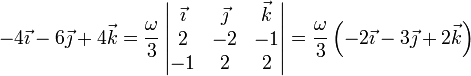 -4\vec{\imath}-6\vec{\jmath}+4\vec{k} = \frac{\omega}{3}\left|\begin{matrix}\vec{\imath} & \vec{\jmath} & \vec{k} \\ 2 & -2 & -1\\ -1 & 2 & 2\end{matrix}\right|=\frac{\omega}{3}\left(-2\vec{\imath}-3\vec{\jmath}+2\vec{k}\right)