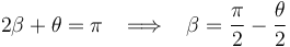 2\beta+\theta=\pi\,\,\,\,\,\Longrightarrow\,\,\,\,\, \beta=\frac{\pi}{2}-\frac{\theta}{2}