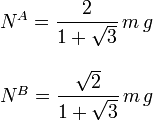 
\begin{array}{l}
N^A = \dfrac{2}{1+\sqrt{3}}\,m\,g\\
\\
N^B = \dfrac{\sqrt{2}}{1+\sqrt{3}}\,m\,g
\end{array}
