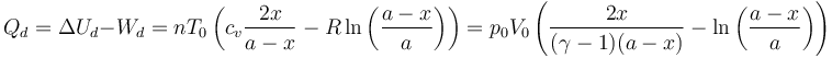 

Q_d=\Delta U_d-W_d = nT_0\left(c_v\frac{2x}{a-x}-R\ln\left(\frac{a-x}{a}\right)\right) =
p_0V_0\left(\frac{2x}{(\gamma-1)(a-x)}-\ln\left(\frac{a-x}{a}\right)\right)
