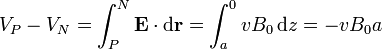 V_P - V_N = \int_P^N \mathbf{E}\cdot\mathrm{d}\mathbf{r}= \int_a^0 vB_0\,\mathrm{d}z=-vB_0a