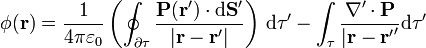 \phi(\mathbf{r}) = \frac{1}{4\pi\varepsilon_0}\left(\oint_{\partial\tau}\frac{\mathbf{P}(\mathbf{r}')\cdot\mathrm{d}\mathbf{S}'}{|\mathbf{r}-\mathbf{r}'|}\right)\,\mathrm{d}\tau'-\int_\tau \frac{\nabla'\cdot\mathbf{P}}{|\mathbf{r}-\mathbf{r'}'}\mathrm{d}\tau'