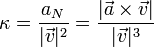 
\kappa = \dfrac{a_N}{|\vec{v}|^2} = \dfrac{|\vec{a}\times\vec{v}|}{|\vec{v}|^3}
