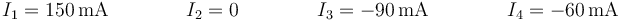 I_1=150\,\mathrm{mA}\qquad\qquad I_2=0\qquad \qquad I_3=-90\,\mathrm{mA}\qquad\qquad I_4=-60\,\mathrm{mA}