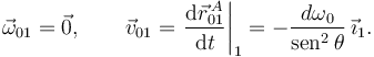 
\vec{\omega}_{01} = \vec{0}, 
\qquad
\vec{v}_{01} = \left. \dfrac{\mathrm{d}\vec{r}^{\,A}_{01}}{\mathrm{d}t} \right|_1
=
-\dfrac{d\omega_0}{\mathrm{sen}^2\,\theta}\,\vec{\imath}_1.
