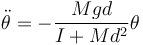 \ddot{\theta}=-\frac{Mgd}{I+Md^2}\theta