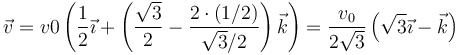 \vec{v}=v0\left(\frac{1}{2}\vec{\imath}+\left(\frac{\sqrt{3}}{2}-\frac{2\cdot(1/2)}{\sqrt{3}/2}\right)\vec{k}\right)=\frac{v_0}{2\sqrt{3}}\left(\sqrt{3}\vec{\imath}-\vec{k}\right)