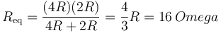 R_\mathrm{eq}=\frac{(4R)(2R)}{4R+2R}=\frac{4}{3}R=16\,Omega