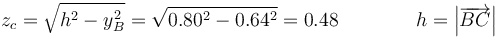 z_c = \sqrt{h^2-y_B^2}=\sqrt{0.80^2-0.64^2}=0.48\qquad\qquad h = \left|\overrightarrow{BC}\right|