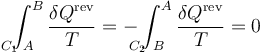 \int_{A\!\!\!\!\!\!\!\!\!\!\!\!\!\!C_1}^B\frac{\delta Q^\mathrm{rev}}{T}=-\int_{B\!\!\!\!\!\!\!\!\!\!\!\!\!\!\!C_2}^A\frac{\delta Q^\mathrm{rev}}{T}=0