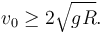 
v_0\geq 2\sqrt{gR}.
