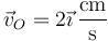 \vec{v}_O=2\vec{\imath}\,\frac{\mathrm{cm}}{\mathrm{s}}