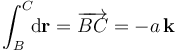 \int_B^C\!\!\mathrm{d}\mathbf{r}=\overrightarrow{BC}=-a\!\ \mathbf{k}