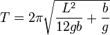 T = 2\pi\sqrt{\frac{L^2}{12gb}+\frac{b}{g}}