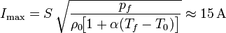 I_\mathrm{max}=S\!\ \sqrt{\frac{p_f}{\rho_0\! \big[1+\alpha(T_f-T_0)\big]}}\approx 15\,\mathrm{A}\,
