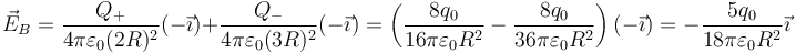 \vec{E}_B=\frac{Q_+}{4\pi\varepsilon_0(2R)^2}(-\vec{\imath})+\frac{Q_-}{4\pi\varepsilon_0(3R)^2}(-\vec{\imath})=\left(\frac{8q_0}{16\pi\varepsilon_0 R^2}-\frac{8q_0}{36\pi\varepsilon_0R^2}\right)(-\vec{\imath})=-\frac{5q_0}{18\pi\varepsilon_0R^2}\vec{\imath}