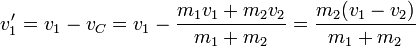 v'_1 = v_1 - v_C = v_1 - \frac{m_1v_1+m_2v_2}{m_1+m_2} = \frac{m_2(v_1-v_2)}{m_1+m_2}