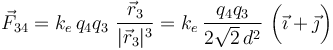 \vec{F}_{34}= k_e\!\ q_4q_3\ \frac{\vec{r}_3}{|\vec{r}_3|^3}= k_e\!\  \frac{q_4q_3}{2\sqrt{2}\!\ d^2}\ \bigg(\vec{\imath}+\vec{\jmath}\bigg)