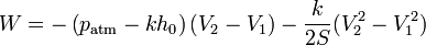 W = -\left(p_\mathrm{atm}-kh_0\right)(V_2-V_1)-\frac{k}{2S}(V_2^2-V_1^2)