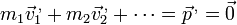 m_1\vec{v}^{\,,}_1 + m_2\vec{v}^{\,,}_2 +\cdots = \vec{p}^{\,,} = \vec{0}