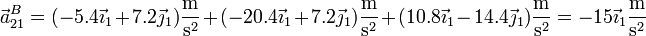 \vec{a}^B_{21}=(-5.4\vec{\imath}_1+7.2\vec{\jmath}_1)\frac{\mathrm{m}}{\mathrm{s}^2}+(-20.4\vec{\imath}_1+7.2\vec{\jmath}_1)\frac{\mathrm{m}}{\mathrm{s}^2}+(10.8\vec{\imath}_1-14.4\vec{\jmath}_1)\frac{\mathrm{m}}{\mathrm{s}^2}=-15\vec{\imath}_1\frac{\mathrm{m}}{\mathrm{s}^2}