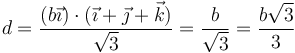 d = \frac{(b\vec{\imath})\cdot(\vec{\imath}+\vec{\jmath}+\vec{k})}{\sqrt{3}}=\frac{b}{\sqrt{3}}=\frac{b\sqrt{3}}{3}