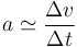 a\simeq \frac{\Delta v}{\Delta t}