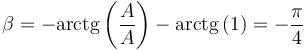 \beta = -\mathrm{arctg}\left(\frac{A}{A}\right)-\mathrm{arctg}\left(1\right)=-\frac{\pi}{4}