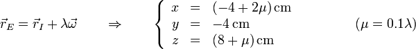 \vec{r}_E=\vec{r}_I+\lambda\vec{\omega}\qquad\Rightarrow\qquad \left\{\begin{array}{rcl}x & = & (-4+2\mu )\,\mathrm{cm} \\ y & = & -4\,\mathrm{cm} \\ z & = & (8+\mu)\,\mathrm{cm}\end{array}\right.\qquad\qquad(\mu = 0.1\lambda)