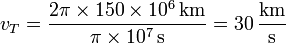 v_T = \frac{2\pi\times 150\times 10^6\,\mathrm{km}}{\pi\times 10^{7}\,\mathrm{s}}=30\,\frac{\mathrm{km}}{\mathrm{s}}