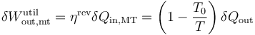 \delta W_\mathrm{out,mt}^\mathrm{util} = \eta^\mathrm{rev}\delta Q_\mathrm{in,MT} = \left(1-\frac{T_0}{T}\right)\delta Q_\mathrm{out}