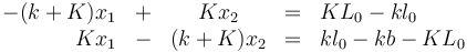 \begin{array}{rcccl}-(k+K)x_1 & + & K x_2 & = & KL_0-kl_0 \\
K x_1 & - & (k+K)x_2& = & kl_0 - kb - K L_0
\end{array}