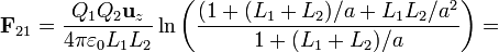 \mathbf{F}_{21} = \frac{Q_1Q_2\mathbf{u}_z}{4\pi\varepsilon_0 L_1L_2}\ln\left(\frac{(1+(L_1+L_2)/a+L_1L_2/a^2}{1+(L_1+L_2)/a}\right)=