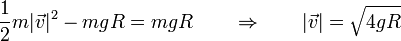 \frac{1}{2}m|\vec{v}|^2 - mgR = mg R \qquad\Rightarrow\qquad |\vec{v}| = \sqrt{4gR}