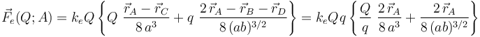 \vec{F}_e(Q;A)=k_e Q \!\ \left\{Q\ \frac{\vec{r}_A-\vec{r}_C}{8\!\ a^3}+q\ \frac{2\!\ \vec{r}_A-\vec{r}_B-\vec{r}_D}{8\!\ (ab)^{3/2}}\right\}= k_e Q\!\ q\!\ \left\{\frac{Q}{q}\ \frac{2\!\ \vec{r}_A}{8\!\ a^3}+ \frac{2\!\ \vec{r}_A}{8\!\ (ab)^{3/2}}\right\}
