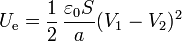 U_\mathrm{e}=\frac{1}{2}\,\frac{\varepsilon_0 S}{a}(V_1-V_2)^2
