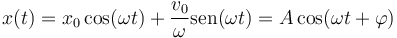 x(t)=x_0\cos(\omega t)+\frac{v_0}{\omega}\mathrm{sen}(\omega t)=A\cos(\omega t +\varphi)