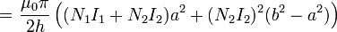 = \left.\frac{\mu_0\pi}{2h}\left((N_1I_1+N_2I_2)a^2+(N_2I_2)^2(b^2-a^2)\right)\right.