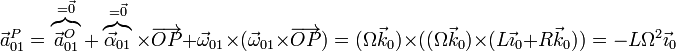 \vec{a}^P_{01}=\overbrace{\vec{a}^O_{01}}^{=\vec{0}}+\overbrace{\vec{\alpha}_{01}}^{=\vec{0}}\times\overrightarrow{OP}+\vec{\omega}_{01}\times(\vec{\omega}_{01}\times\overrightarrow{OP})= (\Omega\vec{k}_0)\times((\Omega\vec{k}_0)\times(L\vec{\imath}_0+R\vec{k}_0)) =-L\Omega^2\vec{\imath}_0