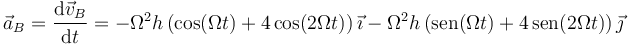 \vec{a}_B = \frac{\mathrm{d}\vec{v}_B}{\mathrm{d}t} = -\Omega^2h\left(\cos(\Omega t)+4\cos(2\Omega t)\right)\vec{\imath}-\Omega^2 h\left(\mathrm{sen}(\Omega t)+4\,\mathrm{sen}(2\Omega t)\right)\vec{\jmath}