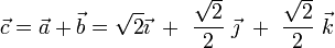 \vec{c}=\vec{a}+\vec{b}=\sqrt{2} \vec{\imath}\ + \ \frac{\sqrt{2}}{2}\ \vec{\jmath}\ +\ \frac{\sqrt{2}}{2}\ \vec{k}