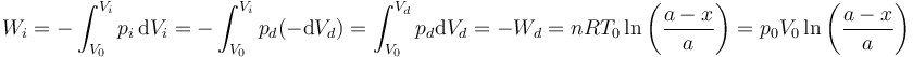 
W_i = -\int_{V_0}^{V_i}p_i\,\mathrm{d}V_i=-\int_{V_0}^{V_i}p_d(-\mathrm{d}V_d)=\int_{V_0}^{V_d}p_d\mathrm{d}V_d=-W_d=
nRT_0\ln\left(\frac{a-x}{a}\right) = p_0V_0\ln\left(\frac{a-x}{a}\right)
