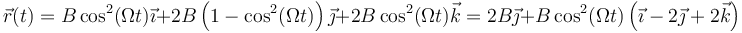 \vec{r}(t)=B\cos^2(\Omega t)\vec{\imath}+2B\left(1-\cos^2(\Omega t)\right)\vec{\jmath}+2B\cos^2(\Omega t)\vec{k}=
2B\vec{\jmath}+B\cos^2(\Omega t)\left(\vec{\imath}-2\vec{\jmath}+2\vec{k}\right)