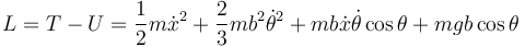 
L = T - U = \dfrac{1}{2}m\dot{x}^2 + \dfrac{2}{3}mb^2\dot{\theta}^2 + mb\dot{x}\dot{\theta}\cos\theta + mgb\cos\theta
