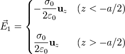 \vec{E}_1=\begin{cases}\displaystyle-\frac{\sigma_0}{2\varepsilon_0}\mathbf{u}_{z} &
(z<-a/2)\\ & \\ \displaystyle\frac{\sigma_0}{2\varepsilon_0}\mathbf{u}_{z} & (z>-a/2)\end{cases}