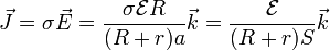 \vec{J}=\sigma\vec{E}=\frac{\sigma \mathcal{E}R}{(R+r)a}\vec{k}= \frac{\mathcal{E}}{(R+r)S}\vec{k}